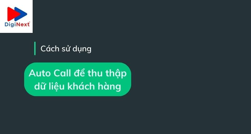 cach-su-dung-auto-call-de-thu-thap-du-lieu-khach-hang