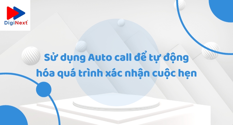 su-dung-auto-call-de-tu-dong-hoa-qua-trinh-xac-nhan-cuoc-hen