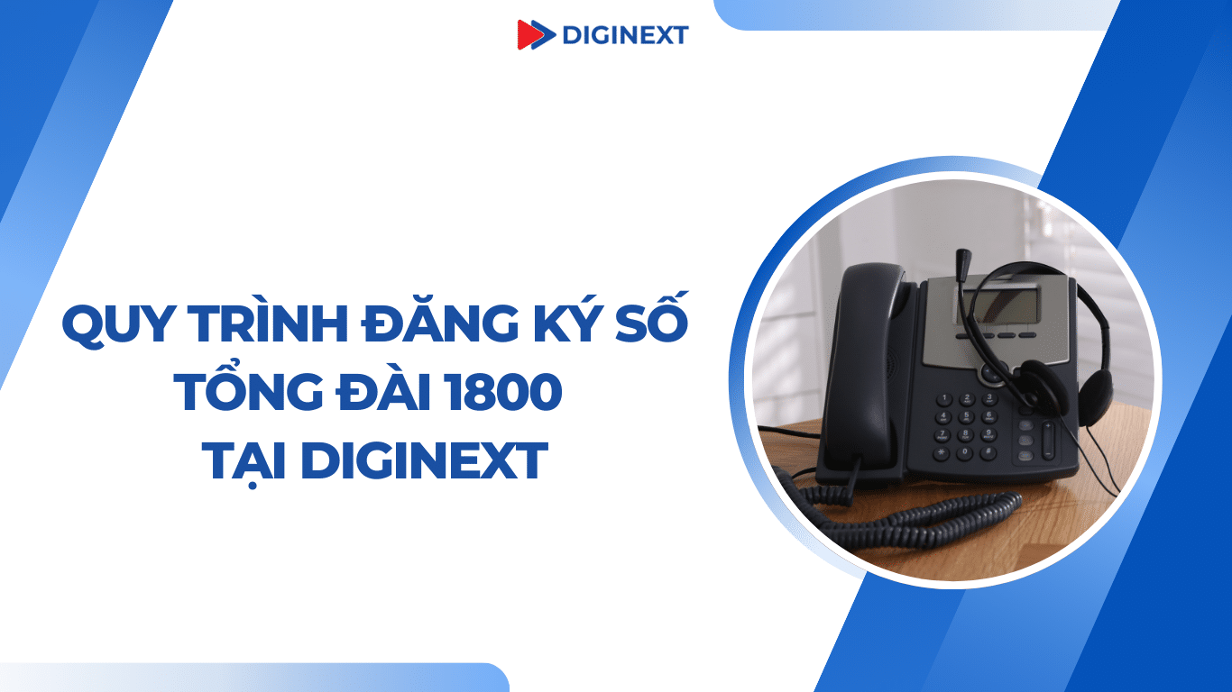 Quy trình đăng ký đầu số tổng đài 1800 tại DigiNext đơn giản, nhanh chóng