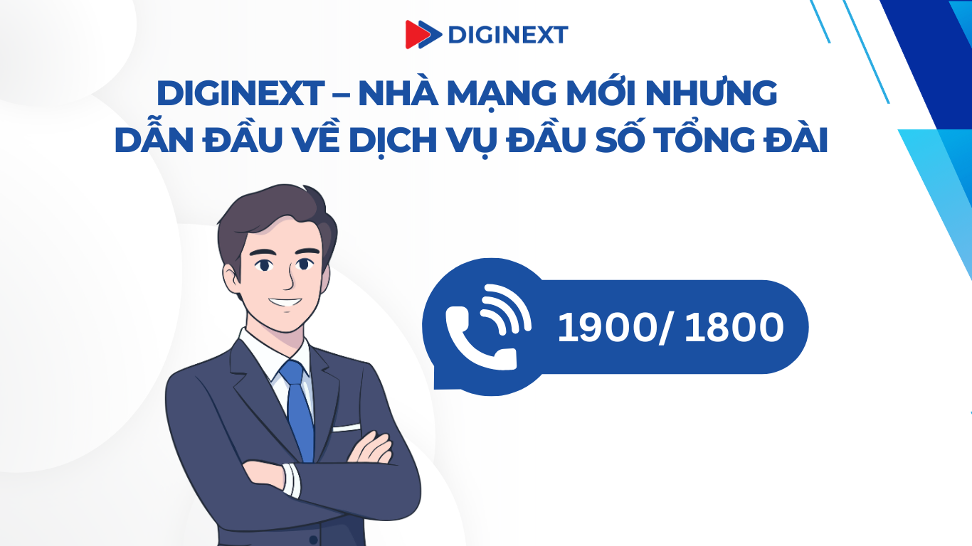 DigiNext – Nhà mạng mới nhưng dẫn đầu về dịch vụ đầu số tổng đài